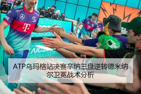 ATP乌玛格站决赛辛纳三盘逆转德米纳尔卫冕战术分析