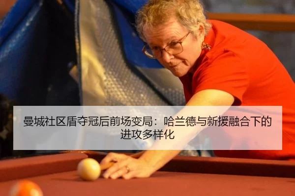曼城社区盾夺冠后前场变局：哈兰德与新援融合下的进攻多样化